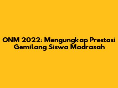 ONM 2022: Mengungkap Prestasi Gemilang Siswa Madrasah