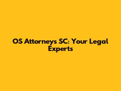 OS Attorneys SC: Your Legal Experts