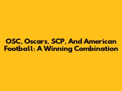 OSC, Oscars, SCP, And American Football: A Winning Combination