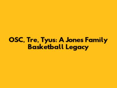 OSC, Tre, Tyus: A Jones Family Basketball Legacy