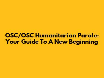 OSC/OSC Humanitarian Parole: Your Guide To A New Beginning