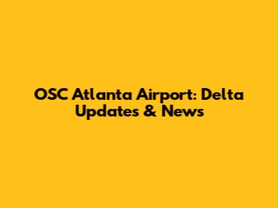 OSC Atlanta Airport: Delta Updates & News