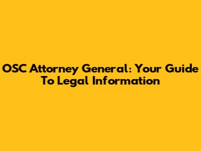 OSC Attorney General: Your Guide To Legal Information