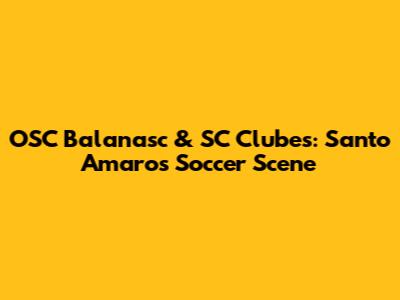 OSC Balanasc & SC Clubes: Santo Amaro's Soccer Scene