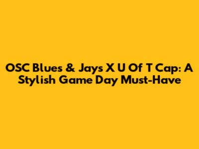 OSC Blues & Jays X U Of T Cap: A Stylish Game Day Must-Have