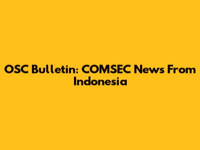 OSC Bulletin: COMSEC News From Indonesia