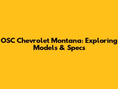 OSC Chevrolet Montana: Exploring Models & Specs