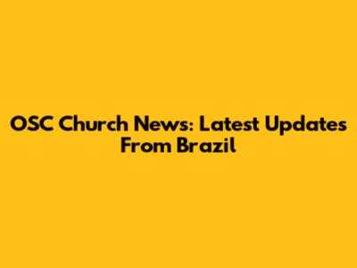 OSC Church News: Latest Updates From Brazil