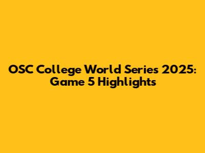 OSC College World Series 2025: Game 5 Highlights