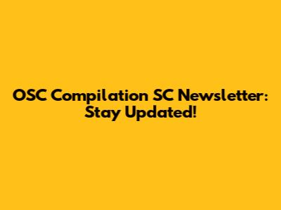 OSC Compilation SC Newsletter: Stay Updated!