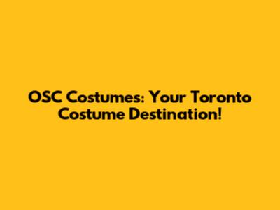 OSC Costumes: Your Toronto Costume Destination!