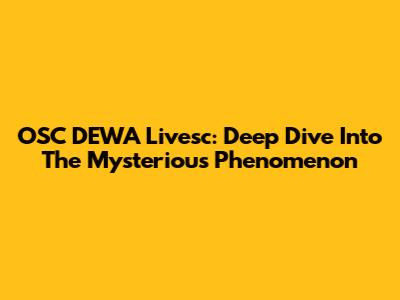 OSC DEWA Livesc: Deep Dive Into The Mysterious Phenomenon