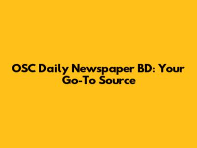 OSC Daily Newspaper BD: Your Go-To Source