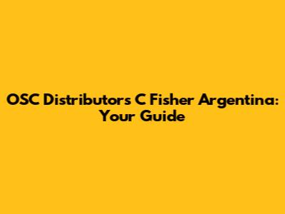 OSC Distributors C Fisher Argentina: Your Guide