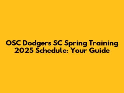 OSC Dodgers SC Spring Training 2025 Schedule: Your Guide
