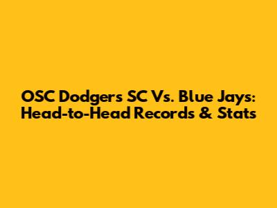 OSC Dodgers SC Vs. Blue Jays: Head-to-Head Records & Stats