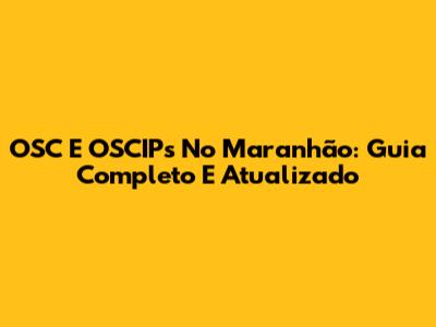 OSC E OSCIPs No Maranhão: Guia Completo E Atualizado