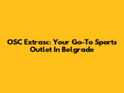 OSC Extrasc: Your Go-To Sports Outlet In Belgrade