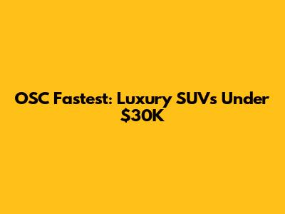 OSC Fastest: Luxury SUVs Under $30K