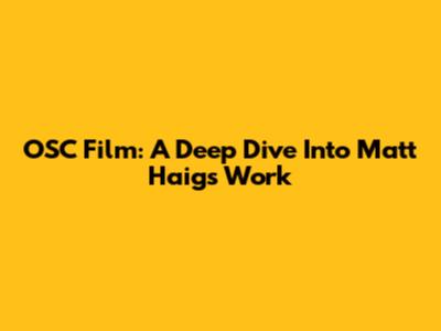 OSC Film: A Deep Dive Into Matt Haig's Work