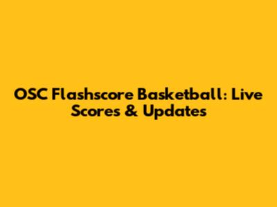 OSC Flashscore Basketball: Live Scores & Updates