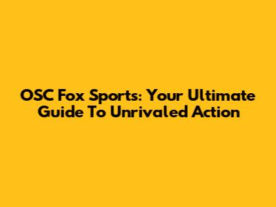 OSC Fox Sports: Your Ultimate Guide To Unrivaled Action