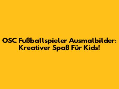 OSC Fußballspieler Ausmalbilder: Kreativer Spaß Für Kids!