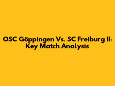 OSC Göppingen Vs. SC Freiburg II: Key Match Analysis