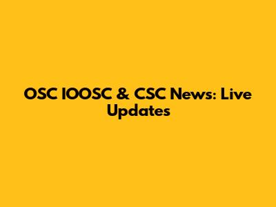 OSC IOOSC & CSC News: Live Updates