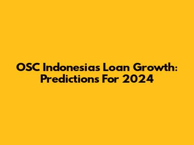 OSC Indonesia's Loan Growth: Predictions For 2024