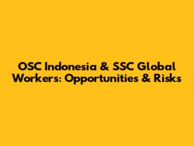 OSC Indonesia & SSC Global Workers: Opportunities & Risks