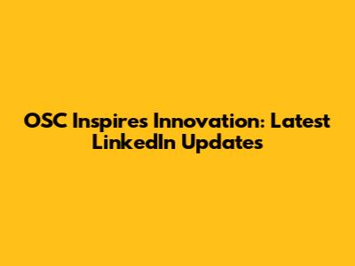 OSC Inspires Innovation: Latest LinkedIn Updates