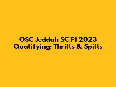 OSC Jeddah SC F1 2023 Qualifying: Thrills & Spills