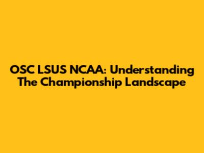 OSC LSUS NCAA: Understanding The Championship Landscape