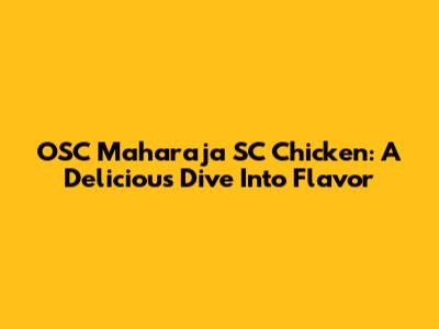 OSC Maharaja SC Chicken: A Delicious Dive Into Flavor