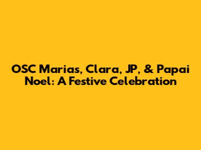 OSC Marias, Clara, JP, & Papai Noel: A Festive Celebration