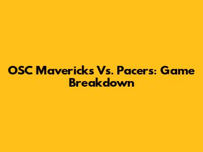 OSC Mavericks Vs. Pacers: Game Breakdown