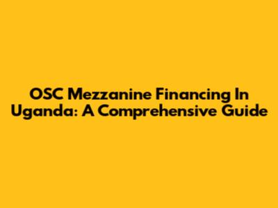 OSC Mezzanine Financing In Uganda: A Comprehensive Guide