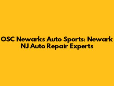 OSC Newark's Auto Sports: Newark NJ Auto Repair Experts
