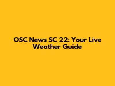 OSC News SC 22: Your Live Weather Guide