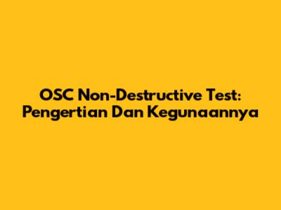 OSC Non-Destructive Test: Pengertian Dan Kegunaannya