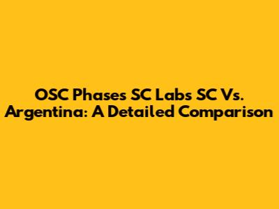 OSC Phases SC Labs SC Vs. Argentina: A Detailed Comparison