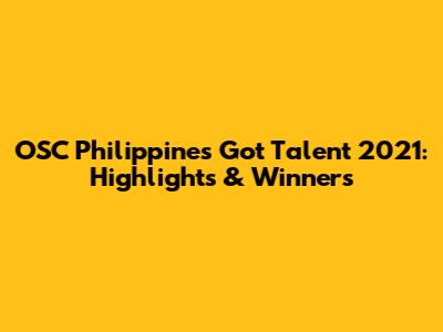 OSC Philippines Got Talent 2021: Highlights & Winners