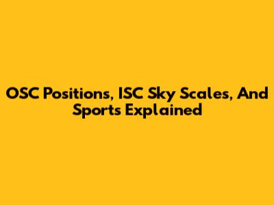 OSC Positions, ISC Sky Scales, And Sports Explained