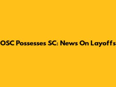 OSC Possesses SC: News On Layoffs