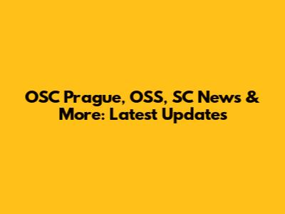 OSC Prague, OSS, SC News & More: Latest Updates