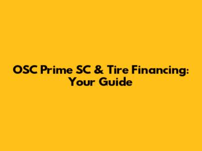 OSC Prime SC & Tire Financing: Your Guide