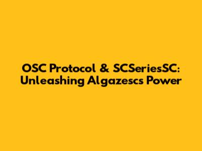 OSC Protocol & SCSeriesSC: Unleashing Algazesc's Power