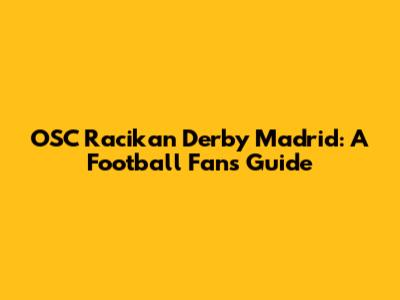 OSC Racikan Derby Madrid: A Football Fan's Guide