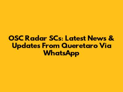 OSC Radar SCs: Latest News & Updates From Queretaro Via WhatsApp
